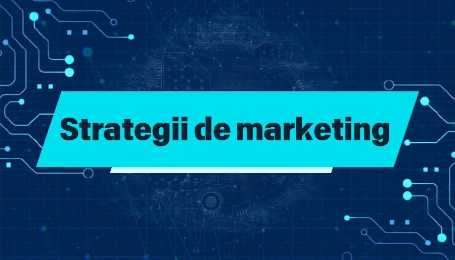 Strategii de marketing. Ce sunt, tipuri și tehnici pentru 2024